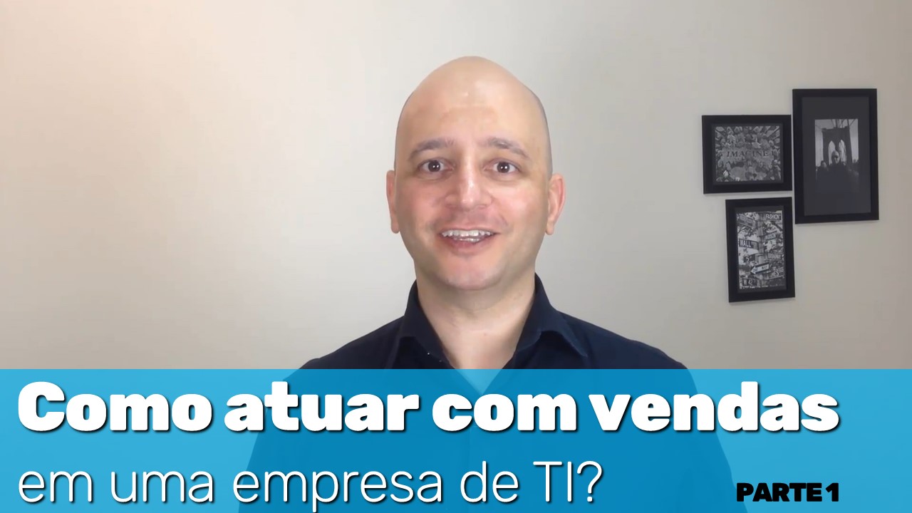 [VÍDEO] Como atuar com vendas em uma empresa de TI?